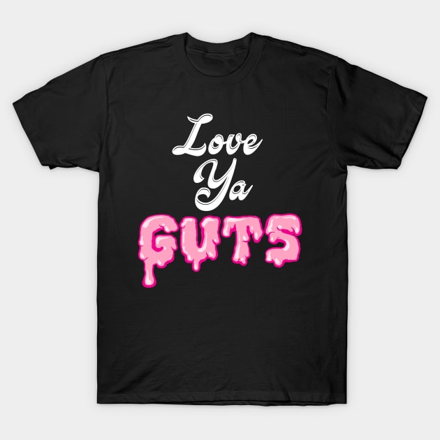 Love Ya Guts T-Shirt by Littleguntank